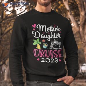 cruise trip mother daughter 2023 ship travelling shirt sweatshirt