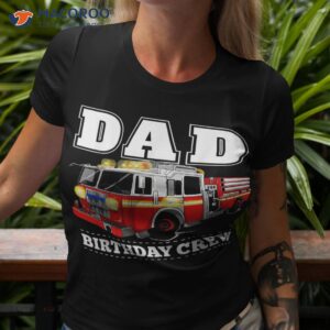 Dad Birthday Crew Fire Truck Firefighter Fireman Party Shirt