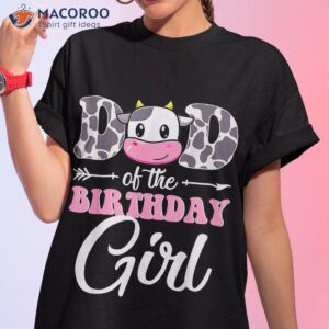 dad of the birthday girl matching farm cow father daddy papa shirt tshirt 1