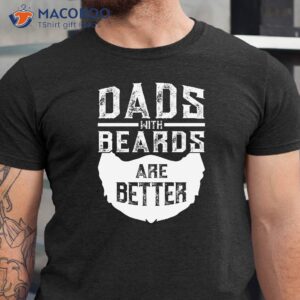 dad with beards are better t shirt cool presents for dad 0