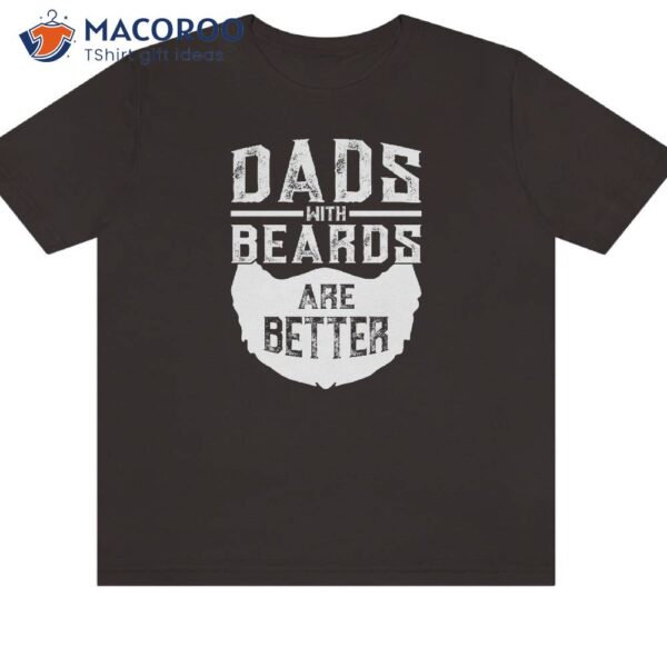 Dad With Beards Are Better T-Shirt, Cool Presents For Dad