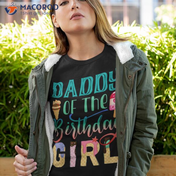 Daddy Of The Birthday Girl Dad Ice Cream Shirt