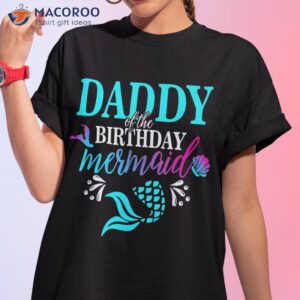 daddy of the birthday mermaid family matching party squad shirt tshirt 1