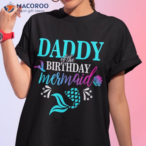 Daddy Of The Birthday Mermaid Family Matching Party Squad Shirt