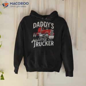 daddy s little trucker semi truck driver trucking shirt hoodie