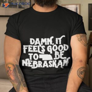 Damn It Feels Good To Be Nebraskan Shirt