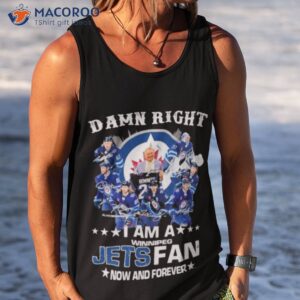 damn right i am a winnipeg jets fan now and forever shirt tank top