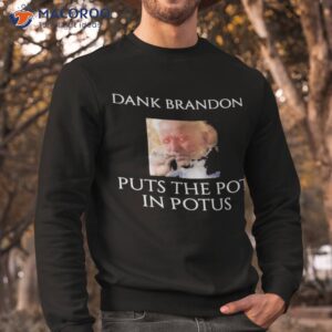 dark brandon puts the pot in potus t shirt sweatshirt