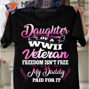 Daughter Of A Wwii Veteran Freedom Isn’t Free T-Shirt