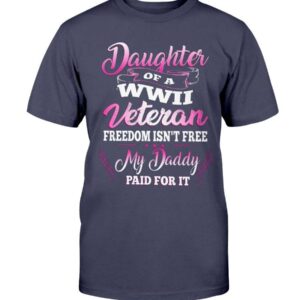 Daughter Of A Wwii Veteran Freedom Isn’t Free T-Shirt