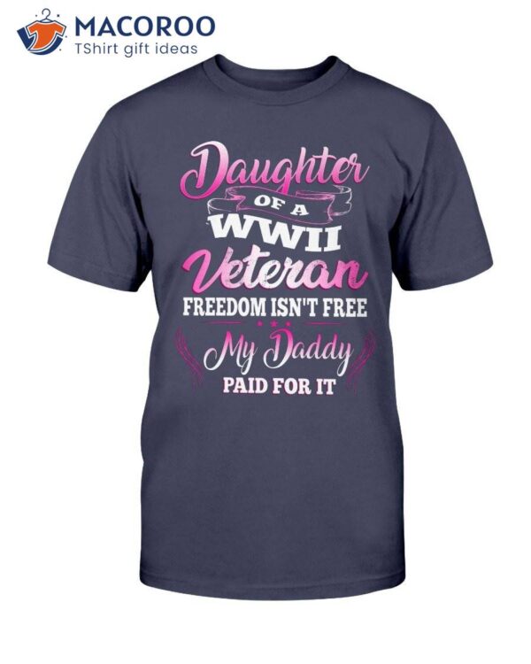 Daughter Of A Wwii Veteran Freedom Isn’t Free T-Shirt