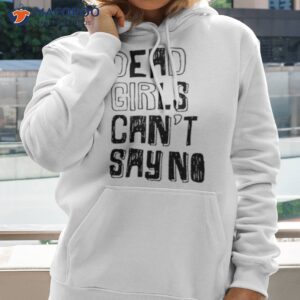 dead girls cant say no shirt hoodie