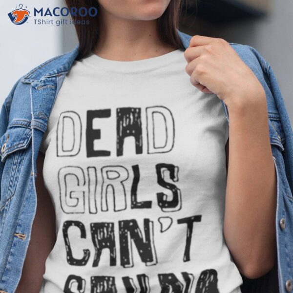 Dead Girls Can’t Say No Shirt