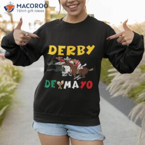 derby de mayo time kentucky horse race cinco shirt sweatshirt