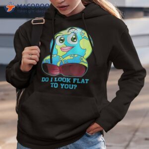 do i look flat to you earth day mother shirt hoodie 3