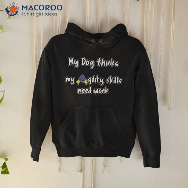 Dog Agility Shirt – Thinks My Skills Need Work