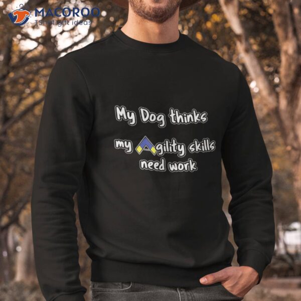 Dog Agility Shirt – Thinks My Skills Need Work