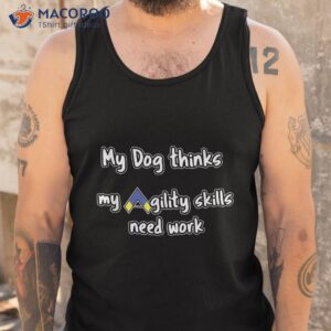 dog agility shirt thinks my skills need work tank top