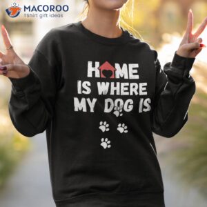 dog shirt home is where my sweatshirt 2