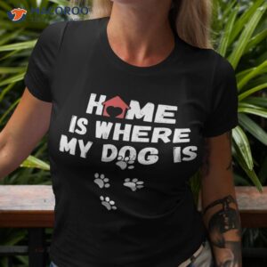 Dog Shirt – Home Is Where My