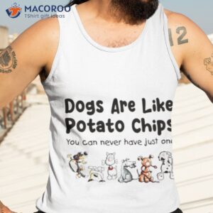 dogs are like potato chips you can never have just one t shirt tank top 3