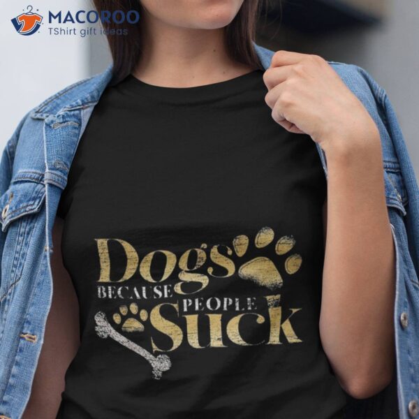 Dogs Because People Suck Funny Pet Parent Gift Paws Dog Shirt