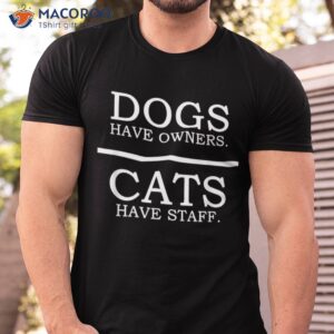 dogs have owners cats staff funny pet dog cat shirt tshirt