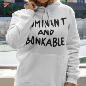 Dominant And Bonkable Shirt 2 dominant and bonkable shirt hoodie 2 1