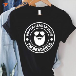 don t hate me because i m beardiful t shirt gift ideas for my dad 1