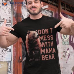 don t mess with mama bear funny mother s day shirt tshirt 1