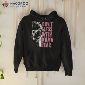 don t mess with mama bear funny shirt hoodie