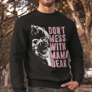 don t mess with mama bear funny shirt sweatshirt