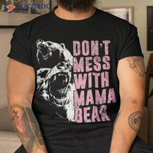 don t mess with mama bear funny shirt tshirt