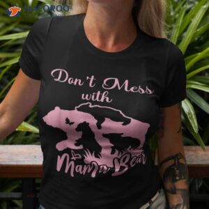 Don’t Mess With Mama Bear Mom Sayings Funny Shirt