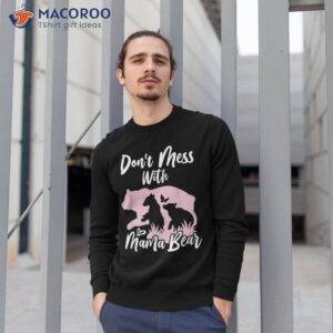 don t mess with mama bear shirt sweatshirt 1 1