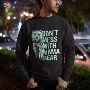 don t mess with mama bear shirt sweatshirt 8