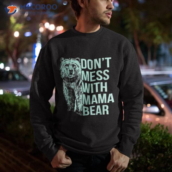 Don’t Mess With Mama Bear. Shirt