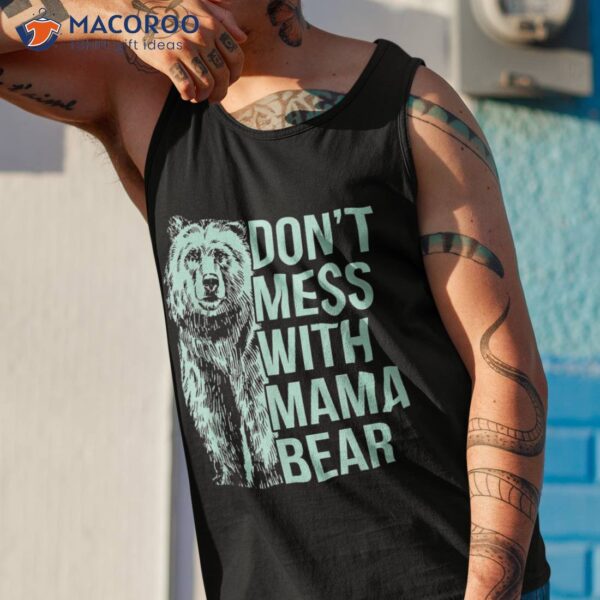 Don’t Mess With Mama Bear. Shirt