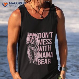 don t mess with mama bear shirt tank top