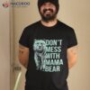 Don’t Mess With Mama Bear. Shirt