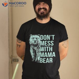 don t mess with mama bear shirt tshirt 2 2