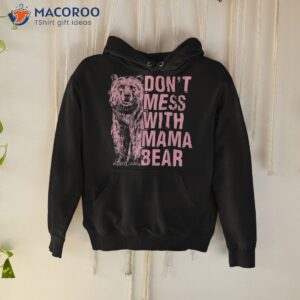 don t mess with mama bear vintage mom mommy mother s day shirt hoodie 7