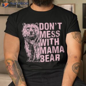 don t mess with mama bear vintage mom mommy mother s day shirt tshirt 4