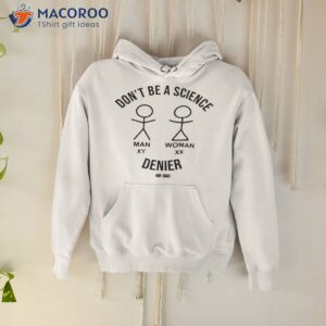 dont be a science man woman denier shirt hoodie