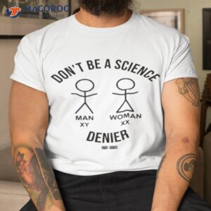 dont be a science man woman denier shirt tshirt