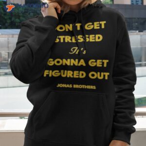 dont get stressed its gonna get figured out shirt hoodie 2