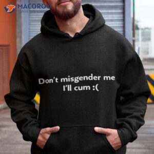 dont misgender me ill cum shirt 2 hoodie