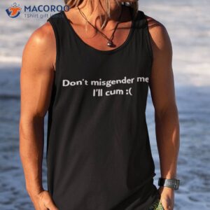 dont misgender me ill cum shirt 2 tank top