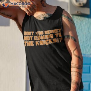 dont you regret not coming to the knicks shirt tank top 1