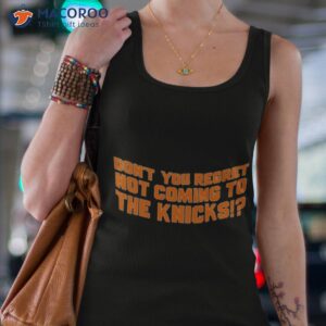 dont you regret not coming to the knicks t shirt tank top 4